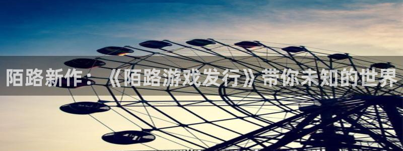 亿万28子出版社：陌路新作：《陌路游戏发行》带你未知的世界